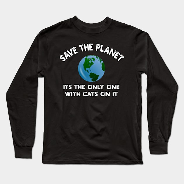 Save The Planet Its The Only One With Cats On It Long Sleeve T-Shirt by YouthfulGeezer